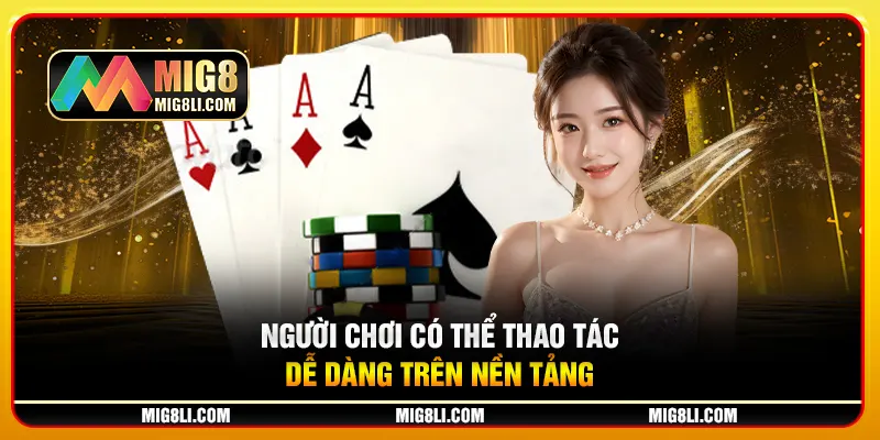 Người chơi có thể thao tác dễ dàng trên nền tảng Người chơi có thể thao tác dễ dàng trên nền tảng