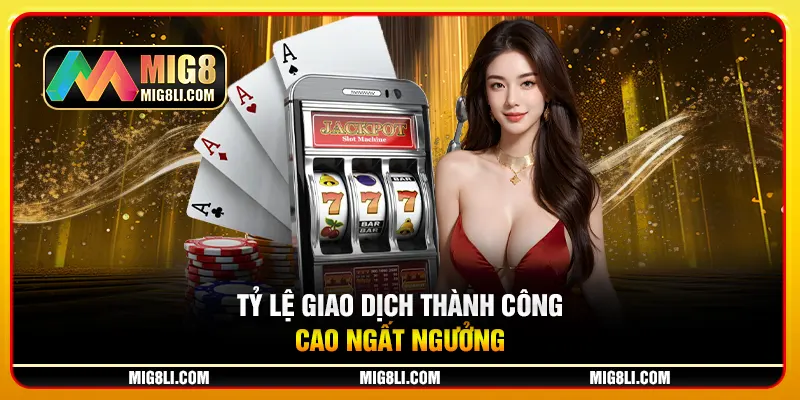 Tỷ lệ giao dịch thành công cao ngất ngưỡng Tỷ lệ giao dịch thành công cao ngất ngưỡng