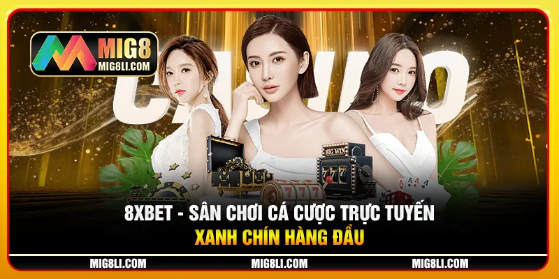 8XBET - Sân Chơi Cá Cược Trực Tuyến Xanh Chín Hàng Đầu
