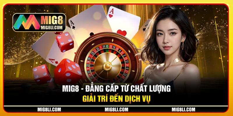 Mig8 - Đẳng Cấp Từ Chất Lượng Giải Trí Đến Dịch Vụ