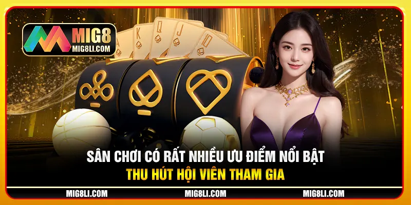 Sân chơi có rất nhiều ưu điểm nổi bật thu hút hội viên tham gia Sân chơi có rất nhiều ưu điểm nổi bật thu hút hội viên tham gia