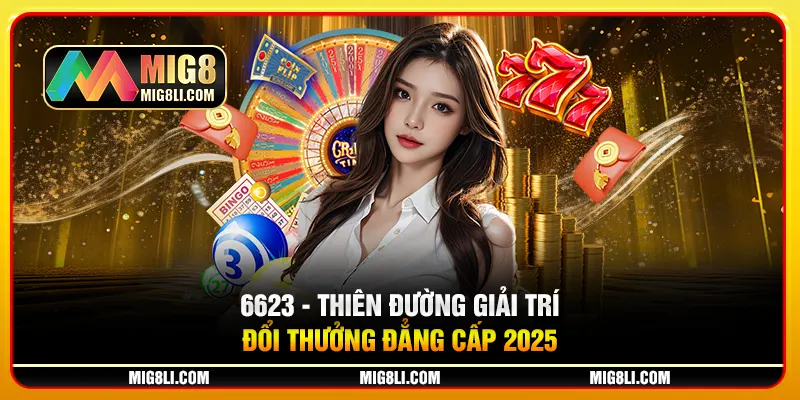 6623 - Thiên Đường Giải Trí Đổi Thưởng Đẳng Cấp 2025