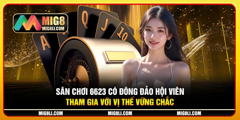 Sân chơi 6623 có đông đảo hội viên tham gia với vị thế vững chắc Sân chơi 6623 có đông đảo hội viên tham gia với vị thế vững chắc