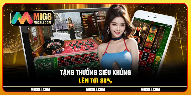 Tặng thưởng siêu khủng lên tới 88% Tặng thưởng siêu khủng lên tới 88%