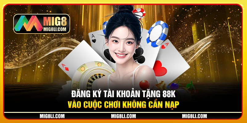 Đăng Ký Tài Khoản Tặng 88K – Vào Cuộc Chơi Không Cần Nạp