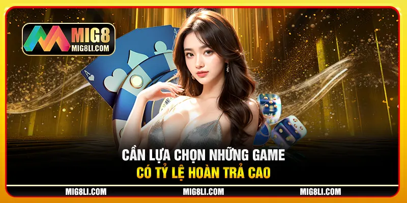 Cần lựa chọn những game có tỷ lệ hoàn trả cao Cần lựa chọn những game có tỷ lệ hoàn trả cao