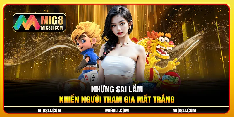 Những sai lầm khiến người tham gia mất trắng Những sai lầm khiến người tham gia mất trắng