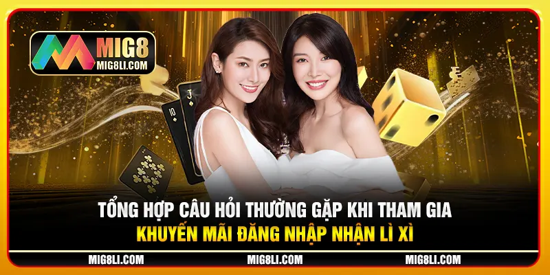 Tổng hợp câu hỏi thường gặp khi tham gia khuyến mãi đăng nhập nhận lì xì