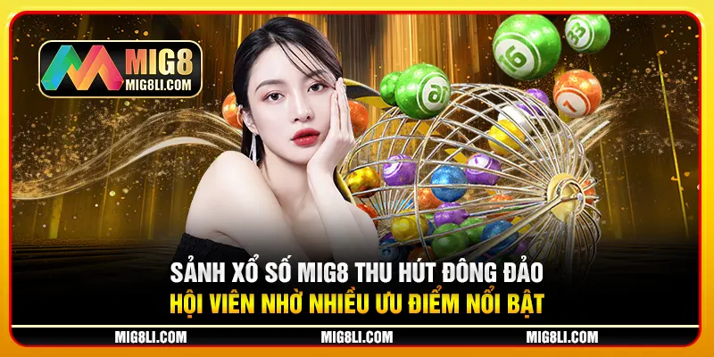 Sảnh xổ số Mig8 thu hút đông đảo hội viên nhờ nhiều ưu điểm nổi bật Sảnh xổ số Mig8 thu hút đông đảo hội viên nhờ nhiều ưu điểm nổi bật
