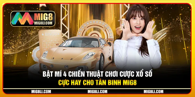 Bật mí 4 chiến thuật chơi cược xổ sổ cực hay cho tân binh Mig8 Bật mí 4 chiến thuật chơi cược xổ sổ cực hay cho tân binh Mig8