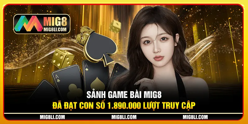 Sảnh game bài Mig8 đã đạt con số 1.890.000 lượt truy cập Sảnh game bài Mig8 đã đạt con số 1.890.000 lượt truy cập