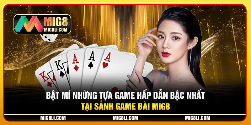 Bật mí những tựa game hấp dẫn bậc nhất tại sảnh game bài Mig8 Bật mí những tựa game hấp dẫn bậc nhất tại sảnh game bài Mig8