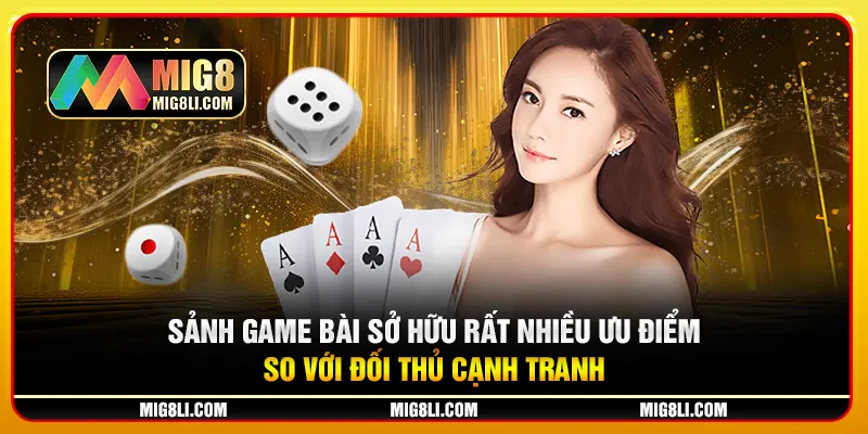 Sảnh game bài sở hữu rất nhiều ưu điểm so với đối thủ cạnh tranh Sảnh game bài sở hữu rất nhiều ưu điểm so với đối thủ cạnh tranh