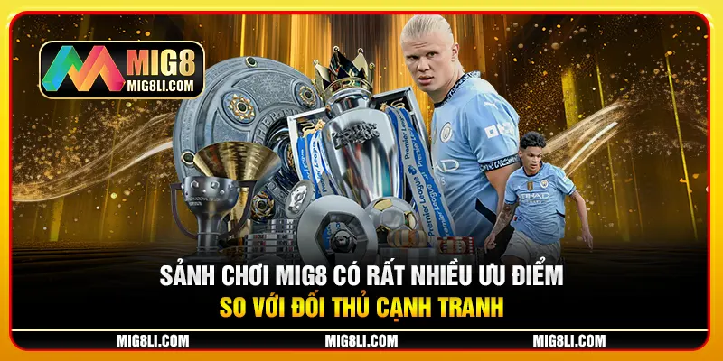 Sảnh chơi Mig8 có rất nhiều ưu điểm so với đối thủ cạnh tranh Sảnh chơi Mig8 có rất nhiều ưu điểm so với đối thủ cạnh tranh