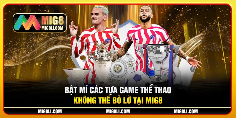 Bật mí các tựa game thể thao không thể bỏ lỡ tại Mig8 Bật mí các tựa game thể thao không thể bỏ lỡ tại Mig8