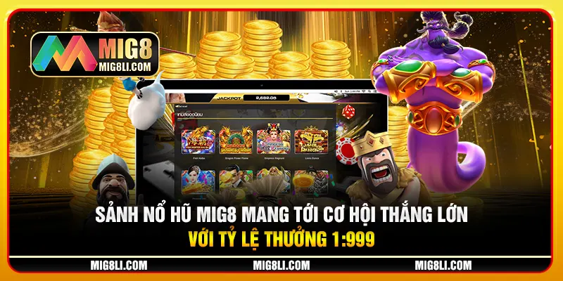 Sảnh nổ hũ Mig8 mang tới cơ hội thắng lớn với tỷ lệ thưởng 1:999 Sảnh nổ hũ Mig8 mang tới cơ hội thắng lớn với tỷ lệ thưởng 1:999