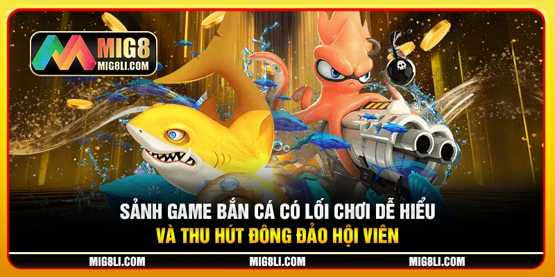 Sảnh game bắn cá có lối chơi dễ hiểu và thu hút đông đảo hội viên Sảnh game bắn cá có lối chơi dễ hiểu và thu hút đông đảo hội viên