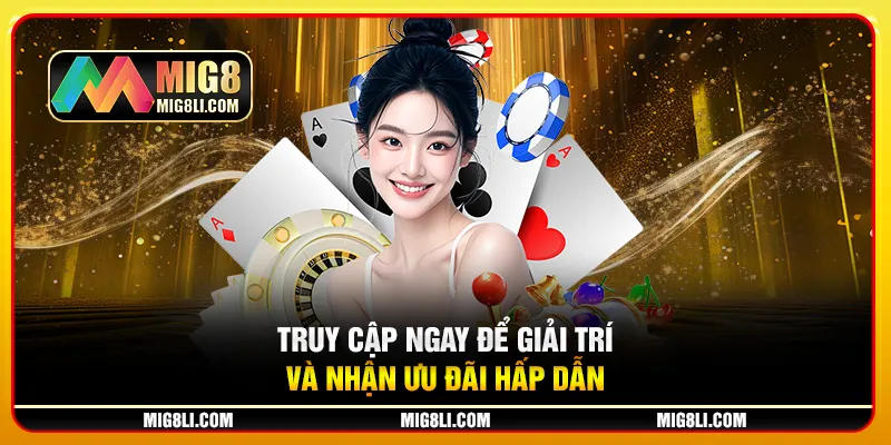Truy cập ngay để giải trí và nhận ưu đãi hấp dẫn Truy cập ngay để giải trí và nhận ưu đãi hấp dẫn