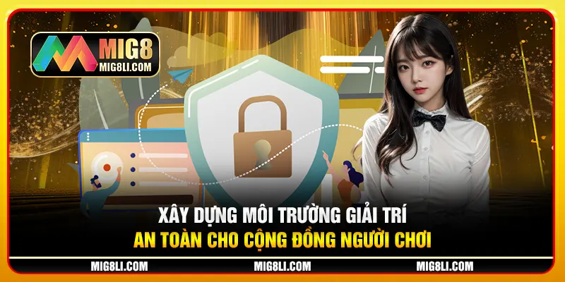 Xây dựng môi trường giải trí an toàn cho cộng đồng người chơi Xây dựng môi trường giải trí an toàn cho cộng đồng người chơi