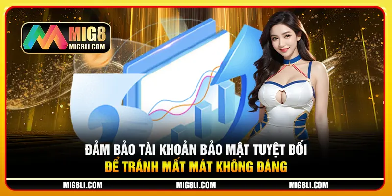 Đảm bảo tài khoản bảo mật tuyệt đối để tránh mất mát không đáng Đảm bảo tài khoản bảo mật tuyệt đối để tránh mất mát không đáng