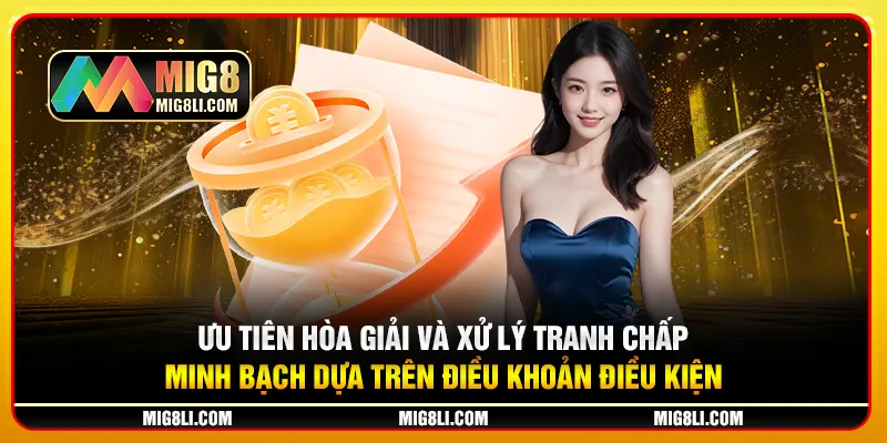 Ưu tiên hòa giải và xử lý tranh chấp minh bạch dựa trên điều khoản điều kiện Ưu tiên hòa giải và xử lý tranh chấp minh bạch dựa trên điều khoản điều kiện